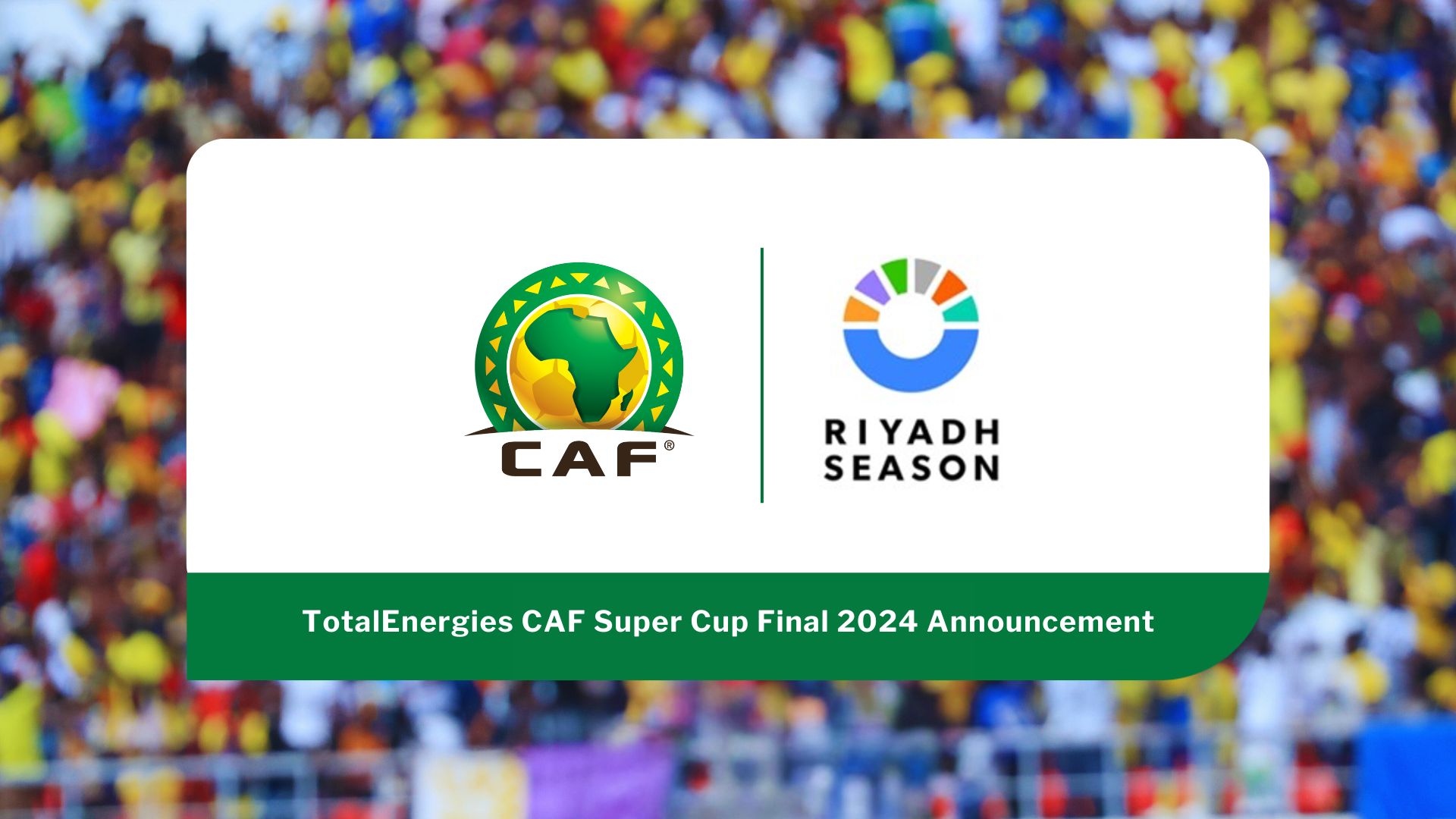 CAF President Dr Patrice Motsepe and HE Turki Alalshikh announce Riyadh, Saudi Arabia, as hosts of the TotalEnergies CAF Super Cup Final 2024 as part of ‘Riyadh Season 2024’